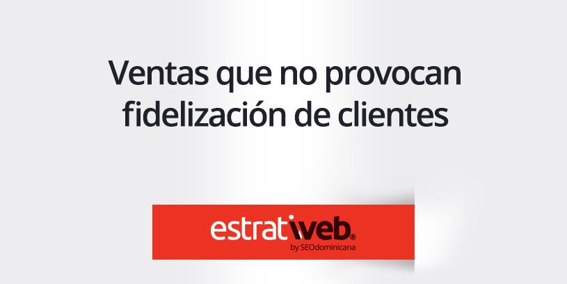 las ventas que no fidelizan clientes